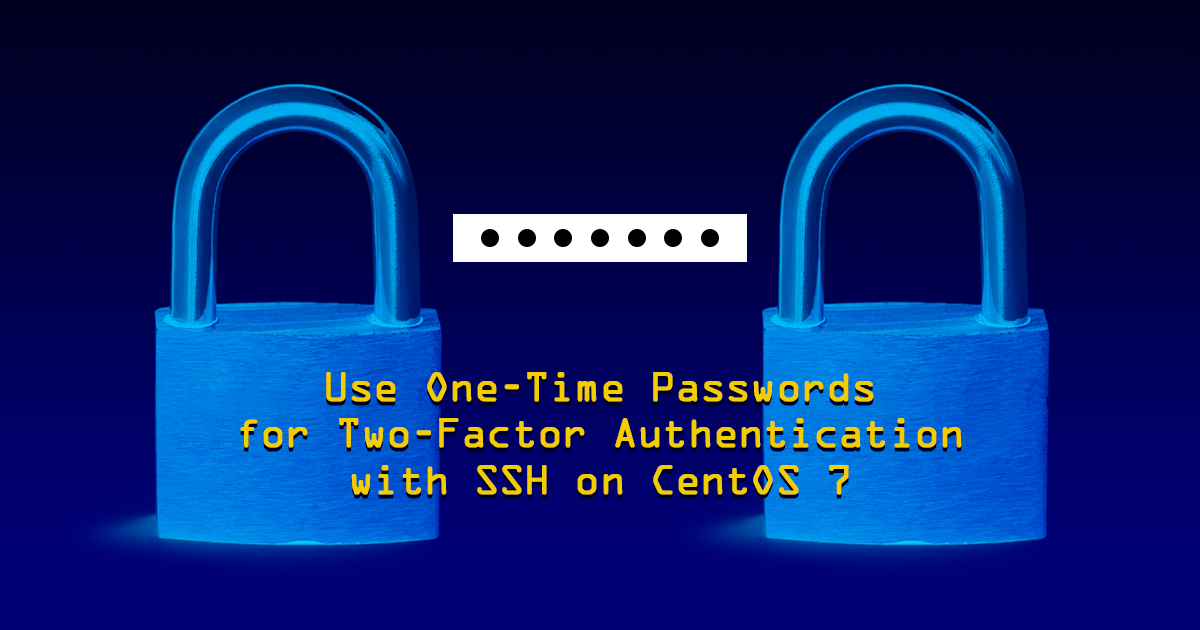 'Header Image: Use One-Time Passwords for Two-Factor Authentication with SSH on CentOS7'